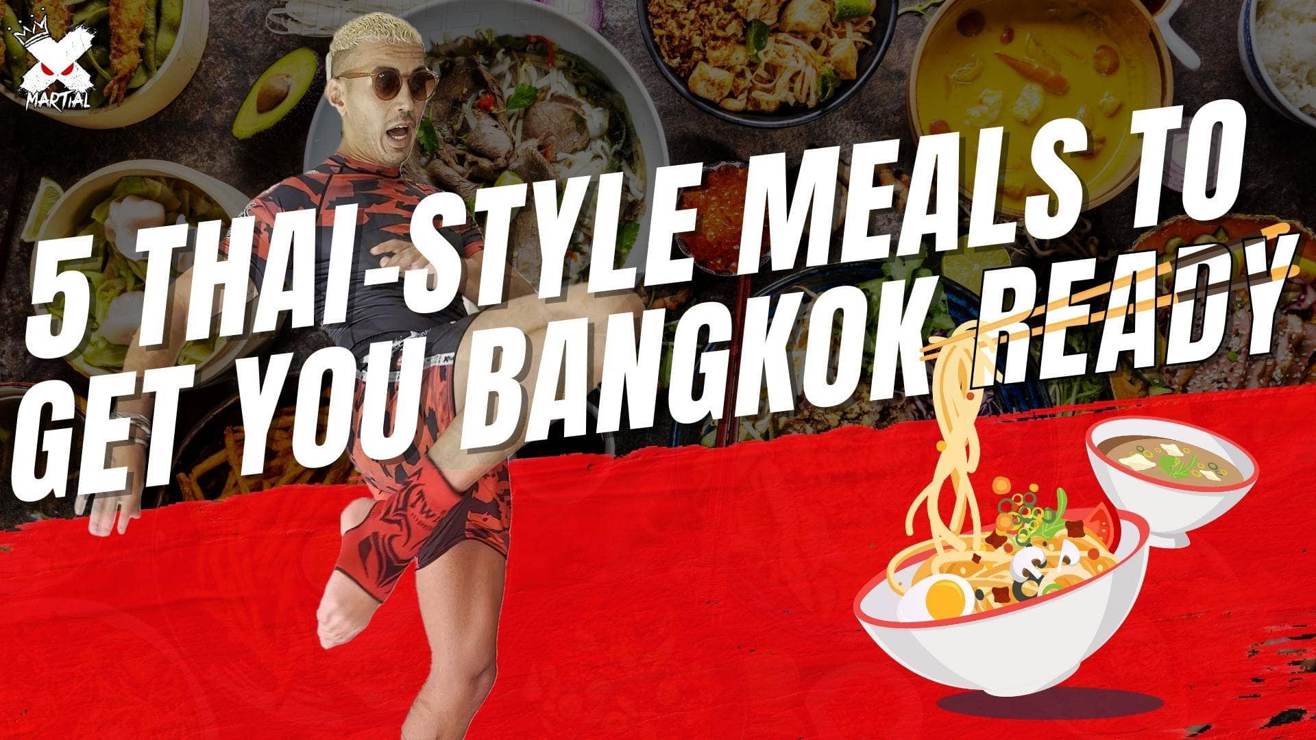 5 Thai Style Meals To Get You Bangkok Ready XMARTIAL