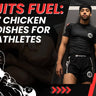 Jits Fuel 7 Chicken Dishes for Athletes XMARTIAL